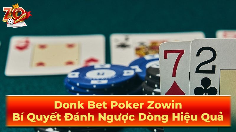 Donk Bet Poker Zowin: Bí Quyết Đánh Ngược Dòng Hiệu Quả 1 Donk Bet là gì?