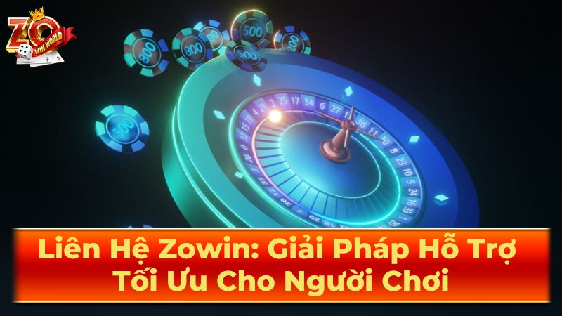 Liên Hệ Zowin 24/7 – Hỗ Trợ Nhanh Chóng, Chuyên Nghiệp | Cổng Game Uy Tín 1 Các Kênh Liên Hệ Zowin