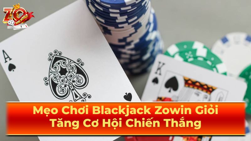 Mẹo Chơi Blackjack Zowin Giỏi: Tăng Cơ Hội Chiến Thắng 3 Mẹo & Chiến Lược Chơi Blackjack