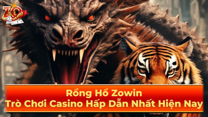 Rồng Hổ Zowin: Trò Chơi Casino Hấp Dẫn Nhất Hiện Nay 3 Chơi Rồng Hổ Trực Tuyến